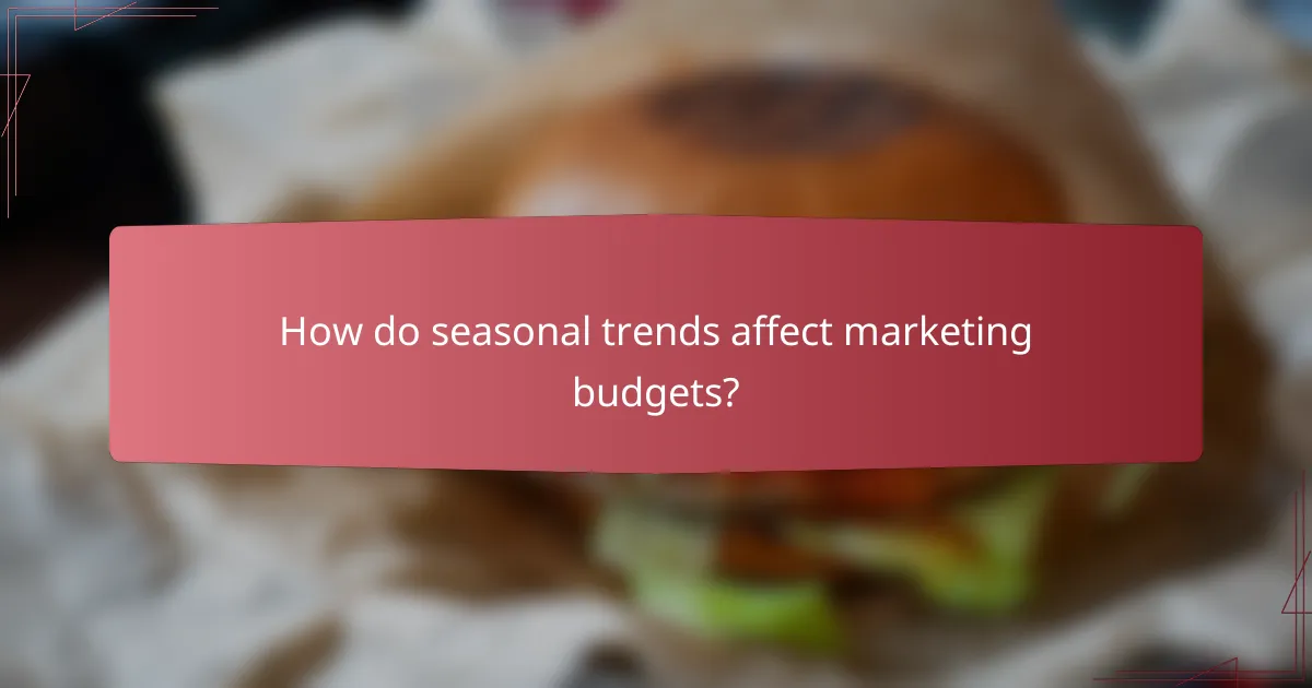 How do seasonal trends affect marketing budgets?