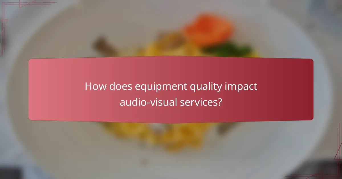 How does equipment quality impact audio-visual services?