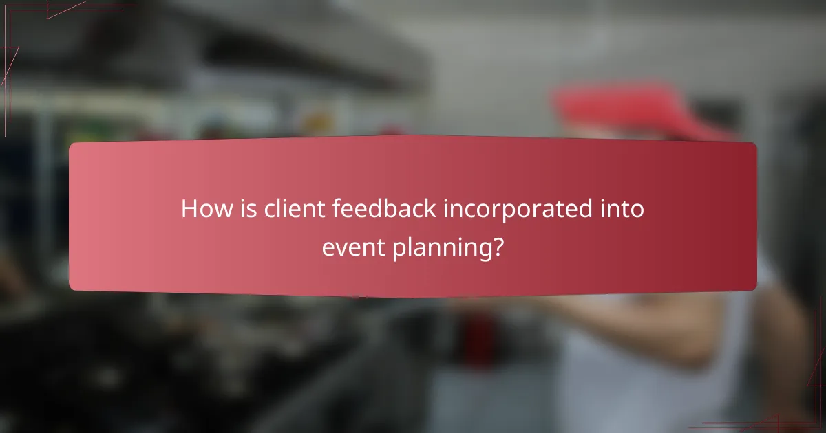 How is client feedback incorporated into event planning?