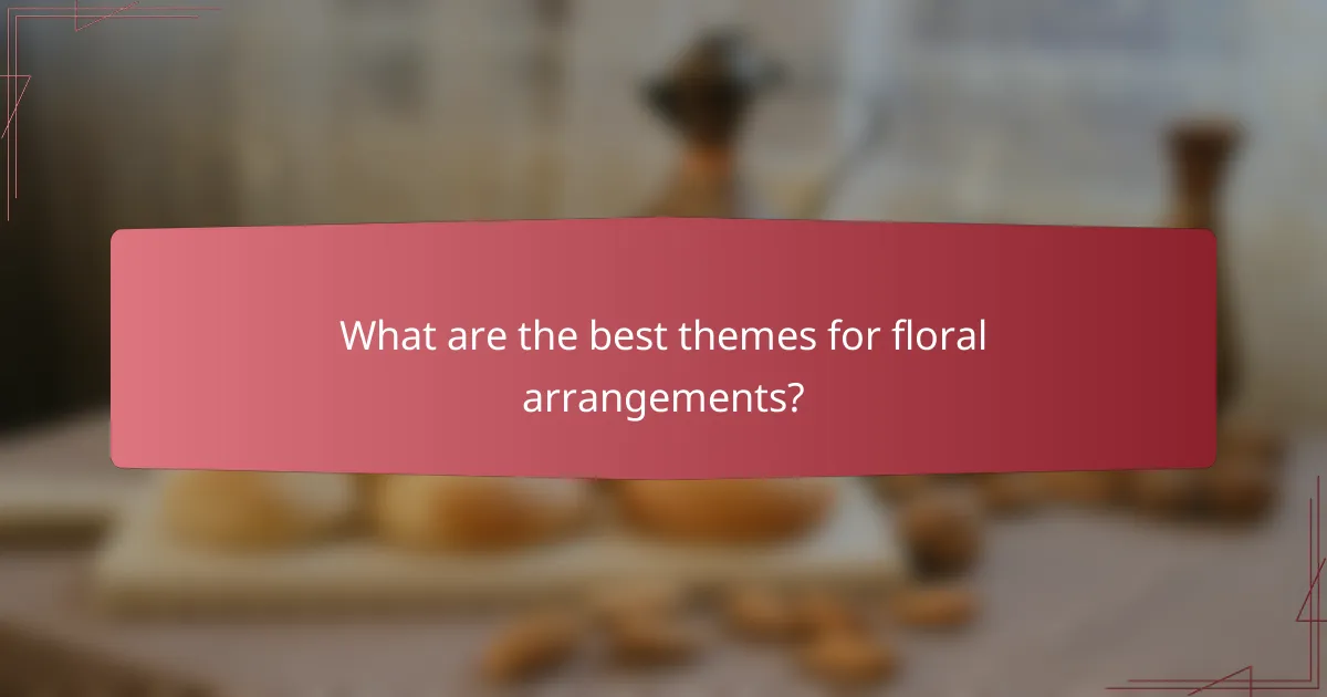 What are the best themes for floral arrangements?