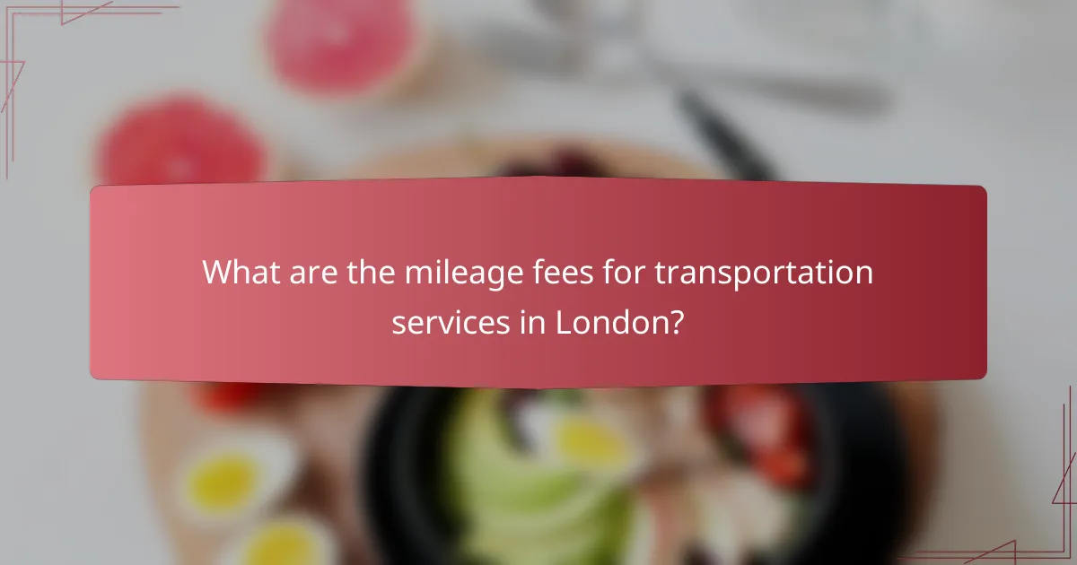 What are the mileage fees for transportation services in London?