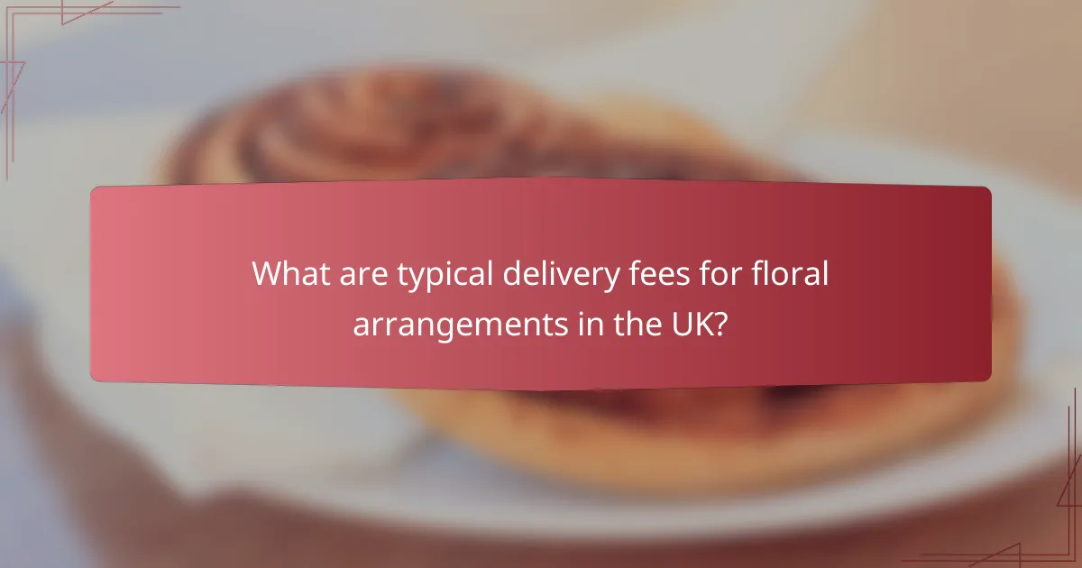 What are typical delivery fees for floral arrangements in the UK?