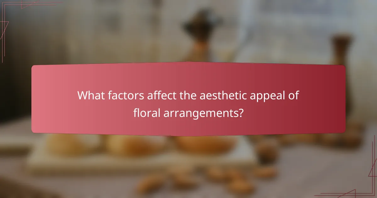 What factors affect the aesthetic appeal of floral arrangements?
