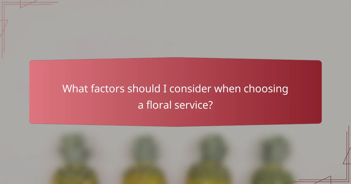 What factors should I consider when choosing a floral service?